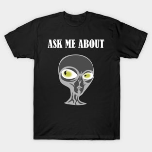 Ask me about aliens, extraterrestrials, ufos T-Shirt